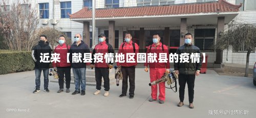 近来【献县疫情地区图献县的疫情】-第3张图片