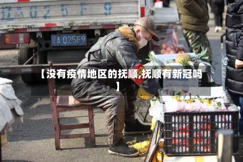【没有疫情地区的抚顺,抚顺有新冠吗】-第2张图片