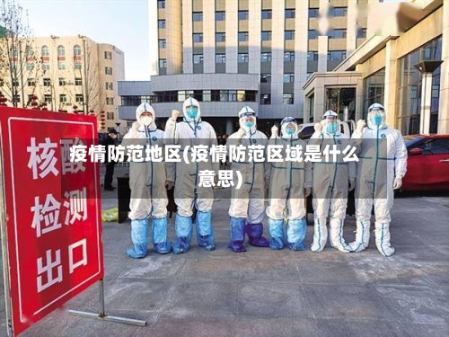 疫情防范地区(疫情防范区域是什么意思)-第3张图片