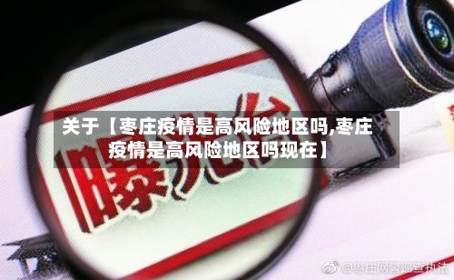 关于【枣庄疫情是高风险地区吗,枣庄疫情是高风险地区吗现在】-第2张图片
