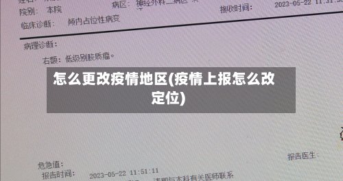 怎么更改疫情地区(疫情上报怎么改定位)