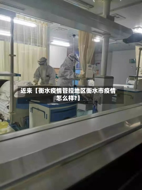 近来【衡水疫情管控地区衡水市疫情怎么样?】