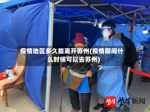 疫情地区多久能离开苏州(疫情期间什么时候可以去苏州)-第2张图片