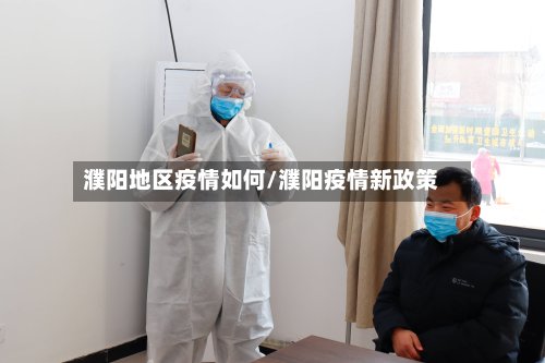 濮阳地区疫情如何/濮阳疫情新政策-第3张图片