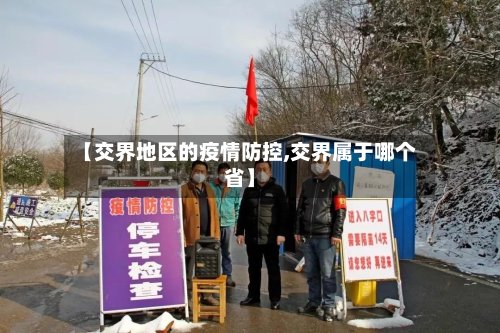 【交界地区的疫情防控,交界属于哪个省】-第2张图片
