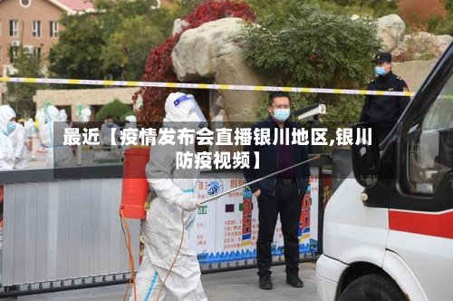 最近【疫情发布会直播银川地区,银川防疫视频】-第2张图片