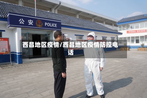 西昌地区疫情/西昌地区疫情防控电话-第3张图片
