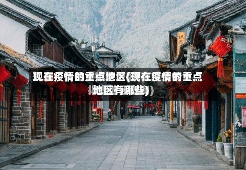 现在疫情的重点地区(现在疫情的重点地区有哪些)