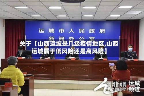 关于【山西运城是几级疫情地区,山西运城属于低风险还是高风险】