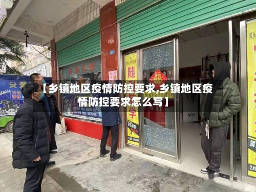 【乡镇地区疫情防控要求,乡镇地区疫情防控要求怎么写】-第3张图片