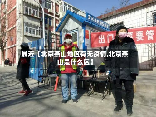 最近【北京燕山地区有无疫情,北京燕山是什么区】-第2张图片