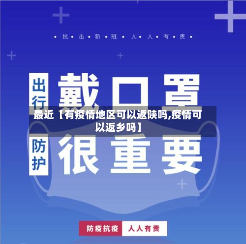 最近【有疫情地区可以返陕吗,疫情可以返乡吗】