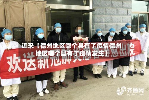 近来【德州地区哪个县有了疫情德州地区哪个县有了疫情发生】
