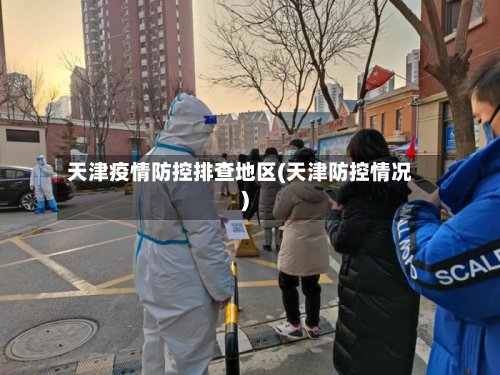 天津疫情防控排查地区(天津防控情况)
