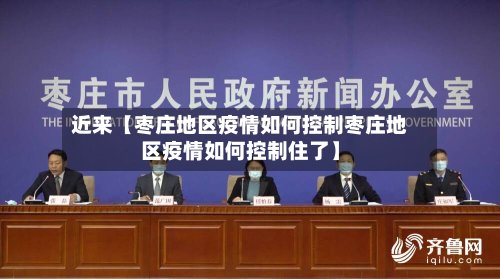 近来【枣庄地区疫情如何控制枣庄地区疫情如何控制住了】-第2张图片