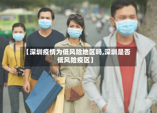 【深圳疫情为低风险地区吗,深圳是否低风险疫区】-第2张图片