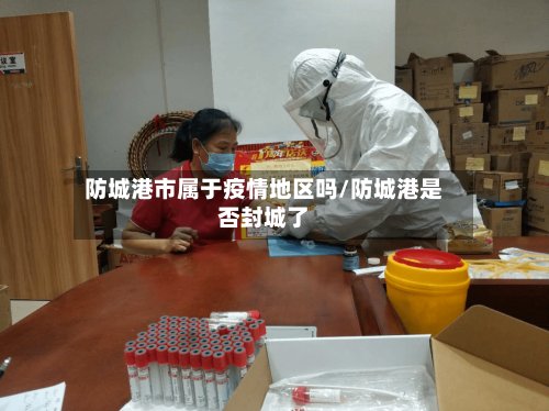 防城港市属于疫情地区吗/防城港是否封城了-第2张图片
