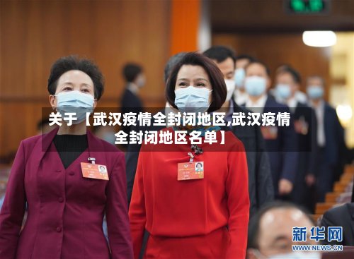 关于【武汉疫情全封闭地区,武汉疫情全封闭地区名单】
