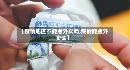 【疫情地区不能点外卖吗,疫情能点外卖么】-第2张图片