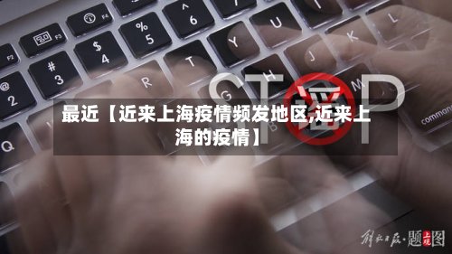 最近【近来上海疫情频发地区,近来上海的疫情】-第2张图片