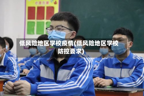 低风险地区学校疫情(低风险地区学校防控要求)