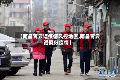 【南昌青云谱疫情风控地区,南昌青云谱疑似疫情】