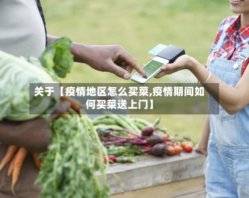 关于【疫情地区怎么买菜,疫情期间如何买菜送上门】