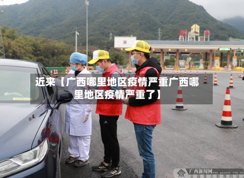 近来【广西哪里地区疫情严重广西哪里地区疫情严重了】