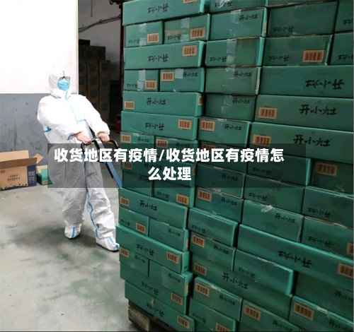 收货地区有疫情/收货地区有疫情怎么处理