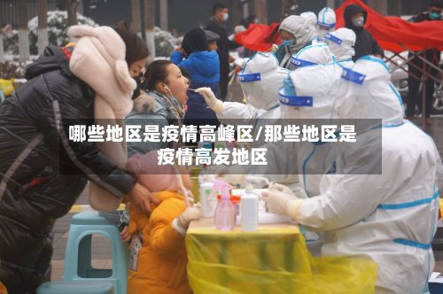 哪些地区是疫情高峰区/那些地区是疫情高发地区