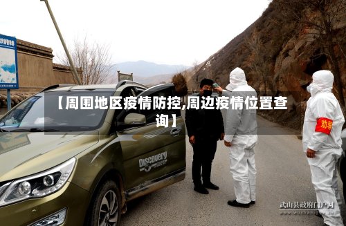 【周围地区疫情防控,周边疫情位置查询】