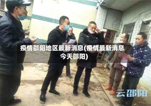疫情邵阳地区最新消息(疫情最新消息今天邵阳)-第2张图片