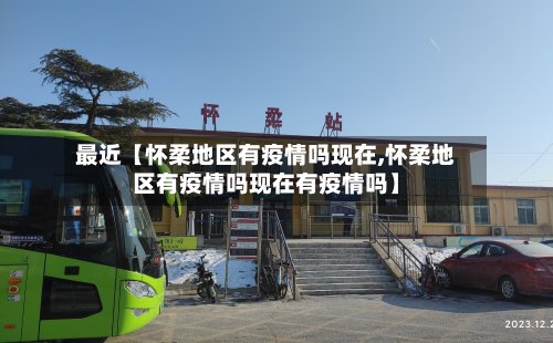 最近【怀柔地区有疫情吗现在,怀柔地区有疫情吗现在有疫情吗】-第2张图片