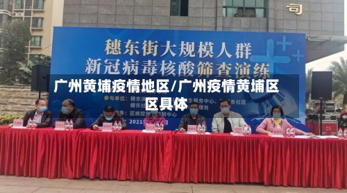 广州黄埔疫情地区/广州疫情黄埔区区具体