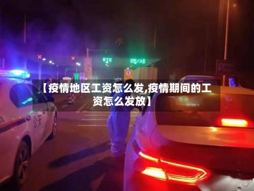 【疫情地区工资怎么发,疫情期间的工资怎么发放】-第2张图片