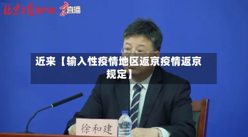 近来【输入性疫情地区返京疫情返京规定】-第2张图片