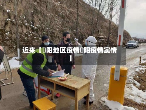 近来【卲阳地区疫情洑阳疫情实情】