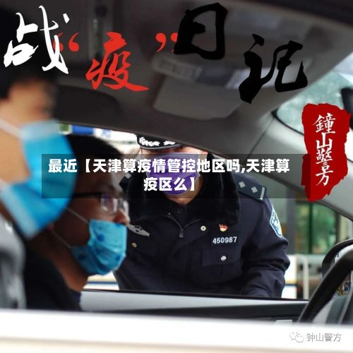 最近【天津算疫情管控地区吗,天津算疫区么】-第2张图片