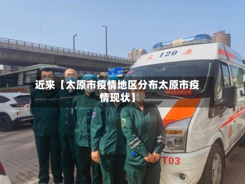近来【太原市疫情地区分布太原市疫情现状】-第2张图片