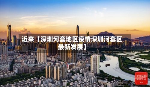 近来【深圳河套地区疫情深圳河套区最新发展】
