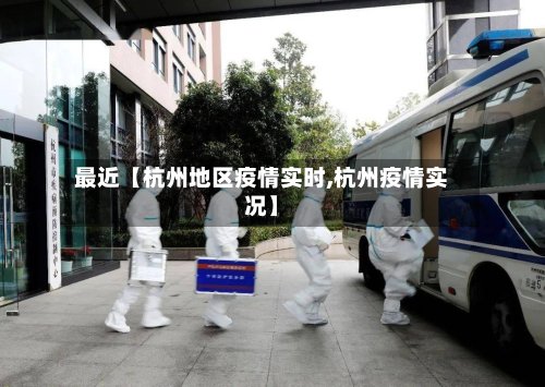 最近【杭州地区疫情实时,杭州疫情实况】