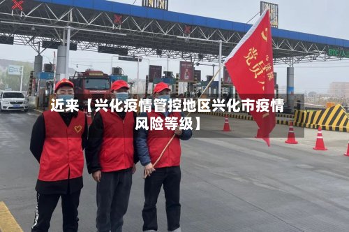 近来【兴化疫情管控地区兴化市疫情风险等级】