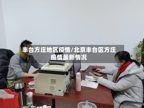 丰台方庄地区疫情/北京丰台区方庄疫情最新情况