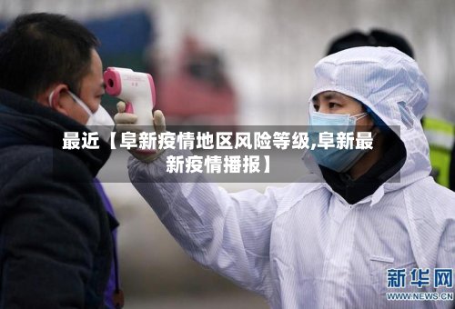 最近【阜新疫情地区风险等级,阜新最新疫情播报】