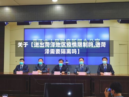 关于【进出菏泽地区疫情限制吗,进菏泽需要隔离吗】-第3张图片