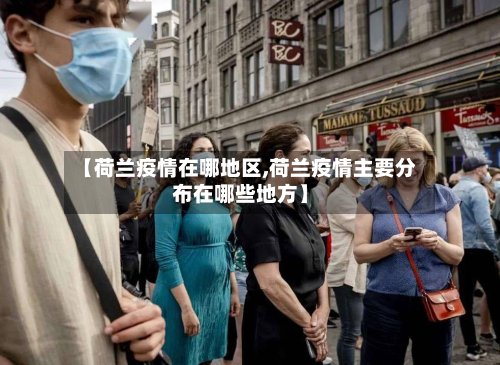 【荷兰疫情在哪地区,荷兰疫情主要分布在哪些地方】-第2张图片