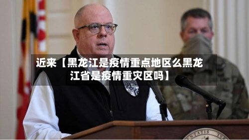 近来【黑龙江是疫情重点地区么黑龙江省是疫情重灾区吗】-第3张图片