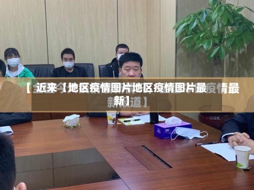 近来【地区疫情图片地区疫情图片最新】-第2张图片