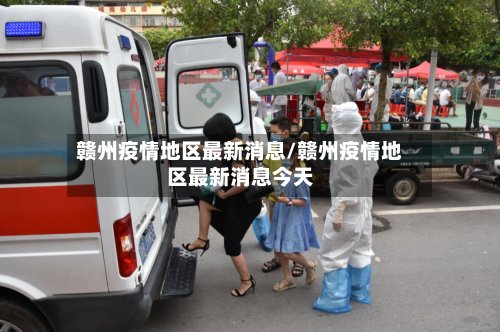 赣州疫情地区最新消息/赣州疫情地区最新消息今天-第3张图片