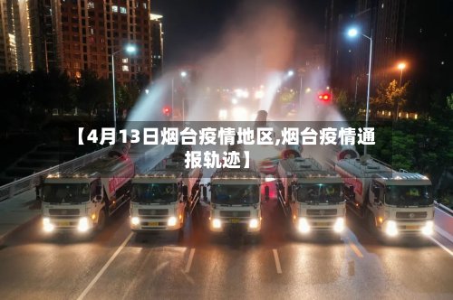 【4月13日烟台疫情地区,烟台疫情通报轨迹】-第3张图片